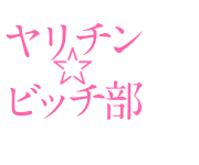 ヤリチン☆ビッチ部